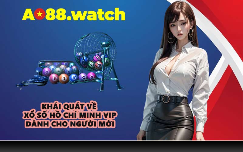 Khái quát về xổ số Hồ Chí Minh VIP dành cho người mới